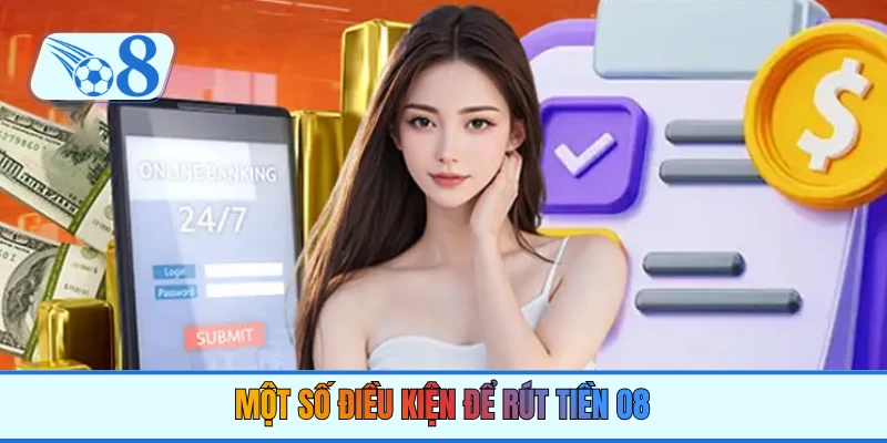 Một số điều kiện để rút tiền O8